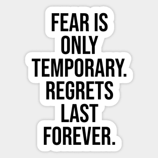 Fear is only temporary, Regret is forever Sticker
